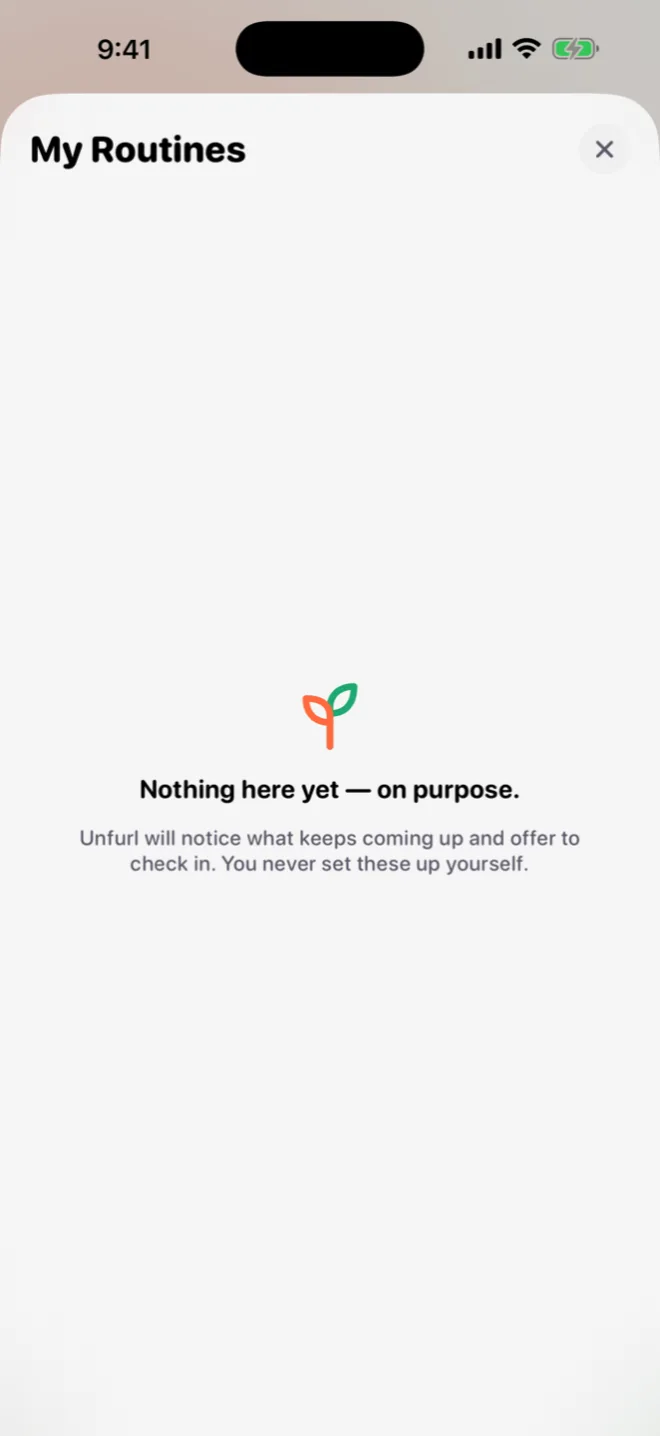 Unfurl's 'My Routines' screen, empty on purpose: 'Nothing here yet — on purpose. Unfurl will notice what keeps coming up and offer to check in. You never set these up yourself.'